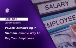 Payroll Outsourcing In Vietnam - Simple Way To Pay Your Employees