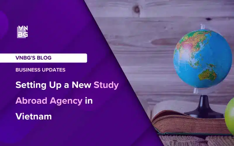 Setting Up a New Study Abroad Agency in Vietnam