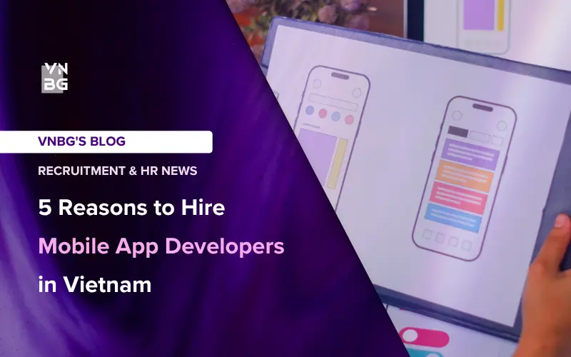 5 Reasons to Hire Mobile App Developers in Vietnam