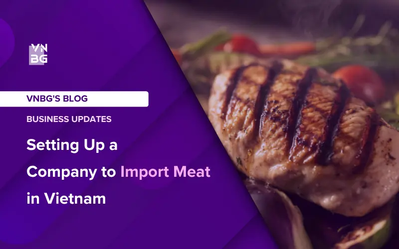 Setting Up a Company to Import Meat in Vietnam