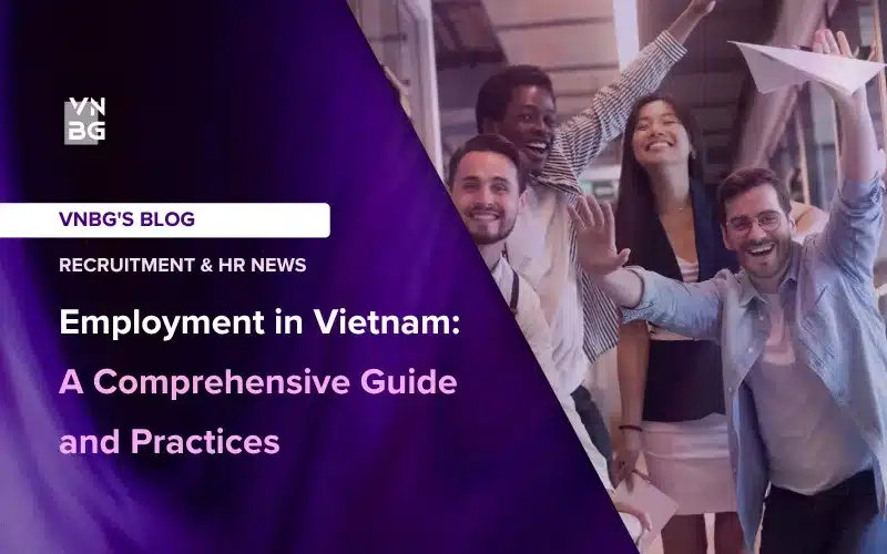 Employment in Vietnam: A Comprehensive Guide and Practices