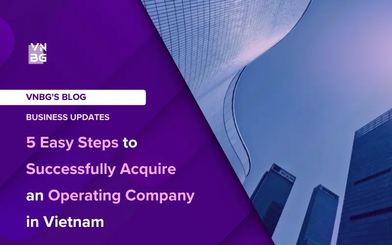 5 Easy Steps to Successfully Acquire an Operating Company in Vietnam