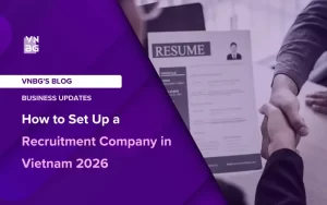Comprehensive guide on how to setup a Recruitment/ Headhunt business in Vietnam in 2026