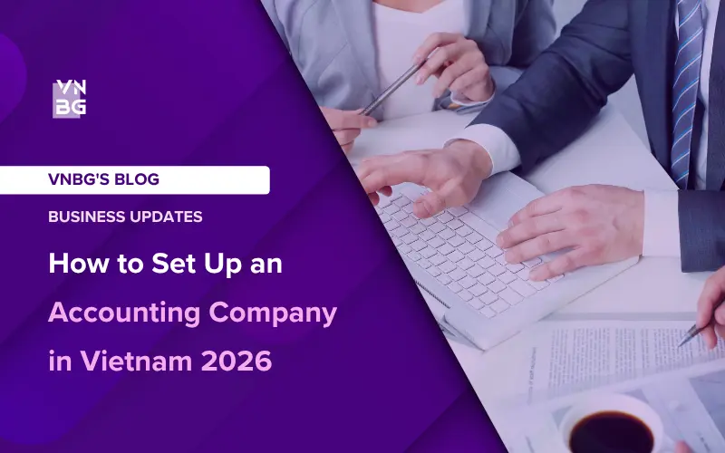 A Comprehensive Guide to Setting Up an Accounting Service Company in Vietnam