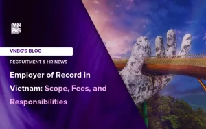 Employer of Record in Vietnam Scope, Fees, and Responsibilities